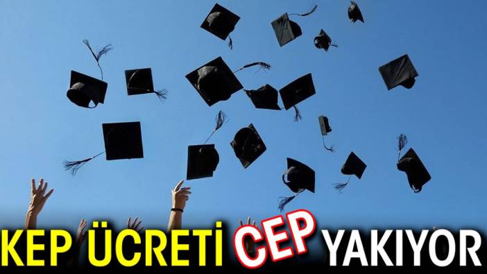 Kep ücreti cep yakıyor