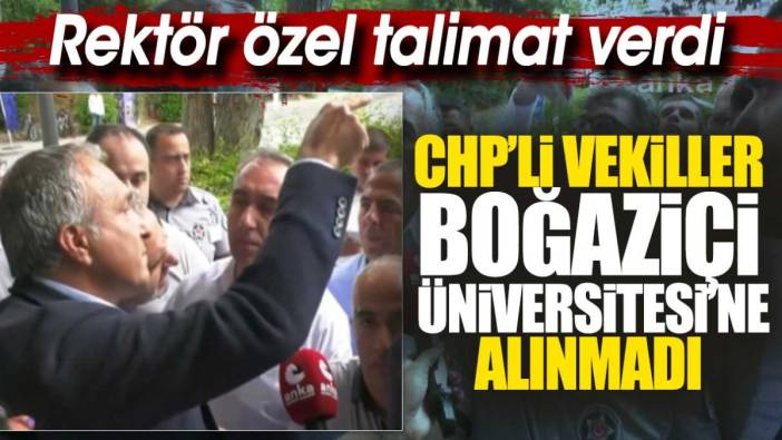 Son dakika.... CHP'li vekiller Boğaziçi'ne alınmıyor. Üniversitede gerginlik