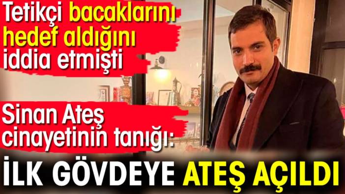 Sinan Ateş cinayetinin tanığı: İlk gövdeye ateş açıldı