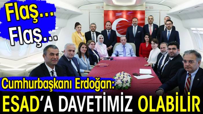 Cumhurbaşkanı Erdoğan: Esad'a davetimiz olabilir