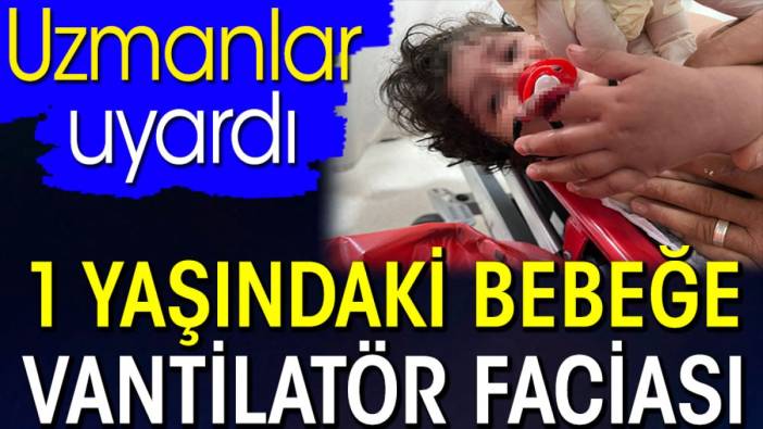 1 yaşındaki bebeğe vantilatör faciası. Uzmanlar uyardı