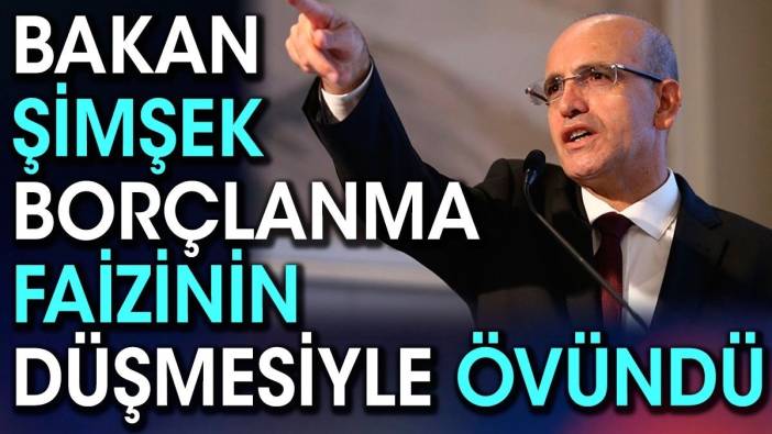 Bakan Şimşek borçlanma faizinin düşmesiyle övündü