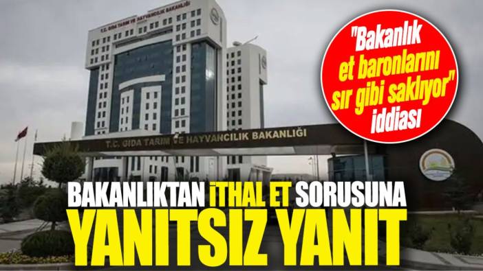 Bakanlıktan ithal et sorusuna yanıtsız yanıt. ‘Bakanlık et baronlarını sır gibi saklıyor’ iddiası