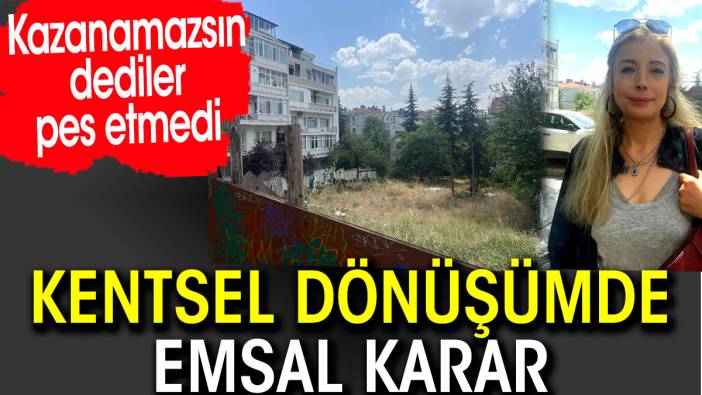 Kentsel dönüşümde emsal karar. Kazanamazsın dediler pes etmedi