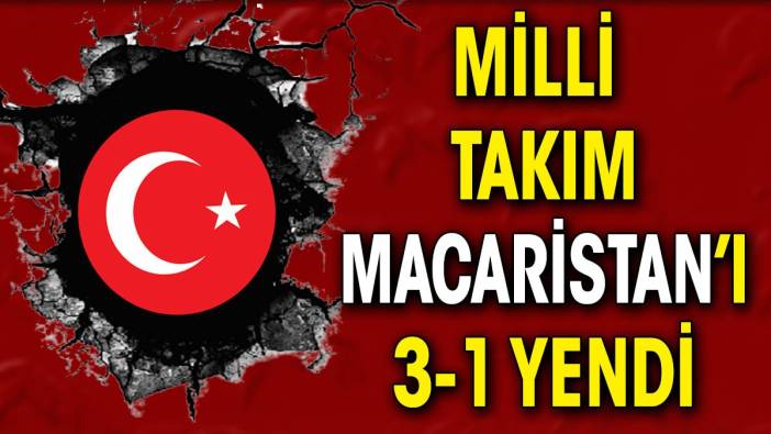 Milli takım Macaristan'ı 3-1 yendi