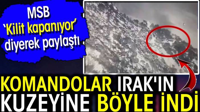 MSB ‘Kilit kapanıyor’ diyerek paylaştı! Komandolar Irak'ın kuzeyine böyle indi...