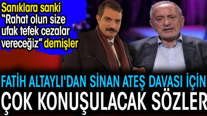 Fatih Altaylı'dan Sinan Ateş davası için çok konuşulacak sözler. Sanıklara sanki “Rahat olun size ufak tefek cezalar vereceğiz” demişler