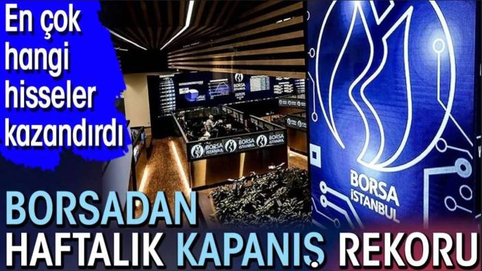 Borsadan haftalık kapanış rekoru! En çok hangi hisseler kazandırdı