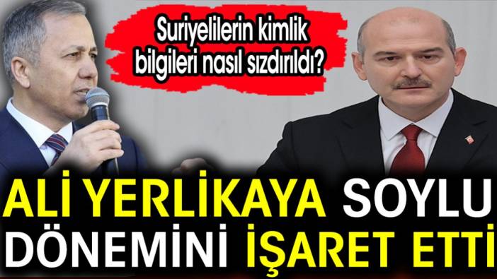 Ali Yerlikaya Süleyman Soylu dönemini işaret etti. Suriyelilerin kimlik bilgileri nasıl sızdırıldı?