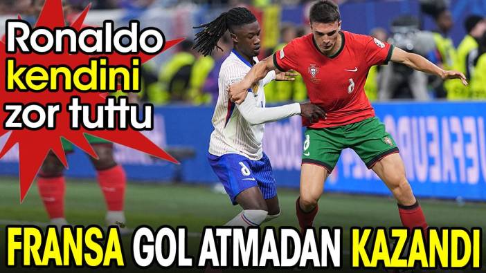 Fransa gol atmadan kazandı. Ronaldo kendini zor tuttu