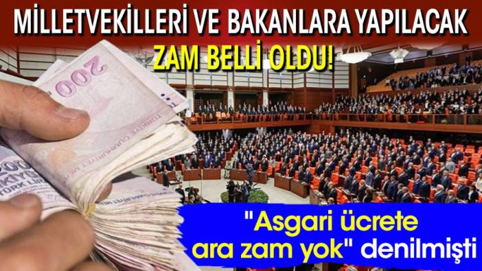 "Asgari ücrete ara zam yok" denilmişti: Milletvekilleri ve bakanlara yapılacak zam belli oldu!