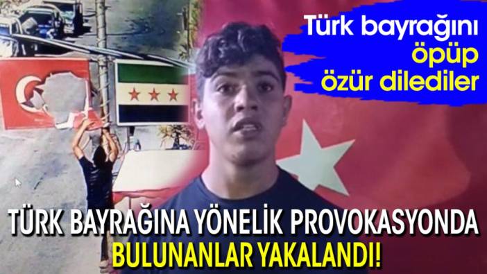 Türk bayrağına yönelik provokasyonda bulunanlar yakalandı! Türk bayrağını öpüp özür dilediler