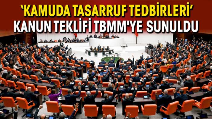 'Kamuda tasarruf tedbirleri' kanun teklifi TBMM'ye sunuldu