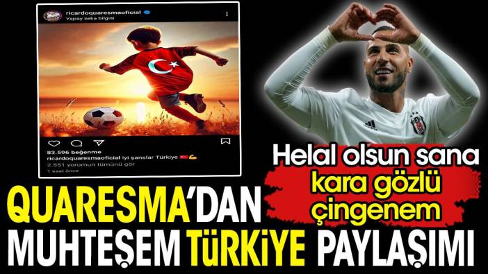 Quaresma'dan muhteşem Türkiye paylaşımı