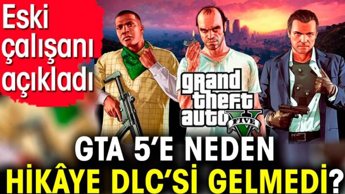 GTA 5’e neden hikâye DLC’si gelmedi? Eski çalışanı açıkladı