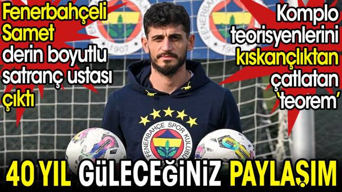 Fenerbahçeli Samet derin boyutlu satranç ustası çıktı. 40 yıl güleceğiniz paylaşım