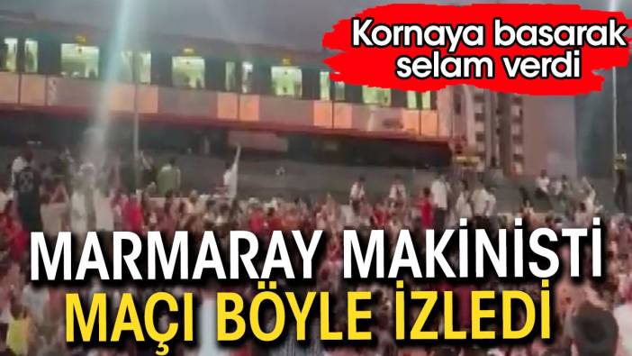 Marmaray makinisti milli maçı böyle izledi