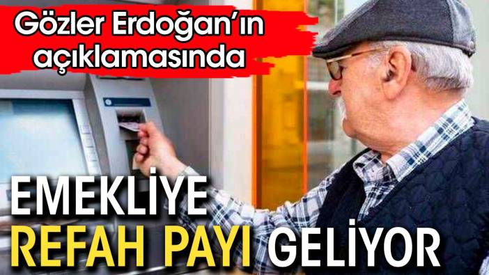 Emekliye refah payı geliyor. Gözler Erdoğan'ın açıklamasında