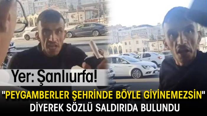 Yer: Şanlıurfa! "Peygamberler şehrinde böyle giyinemezsin" diyerek sözlü saldırıda bulundu