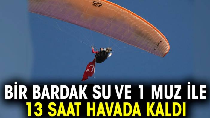 Bir bardak su ve 1 muz ile 13 saat havada kaldı