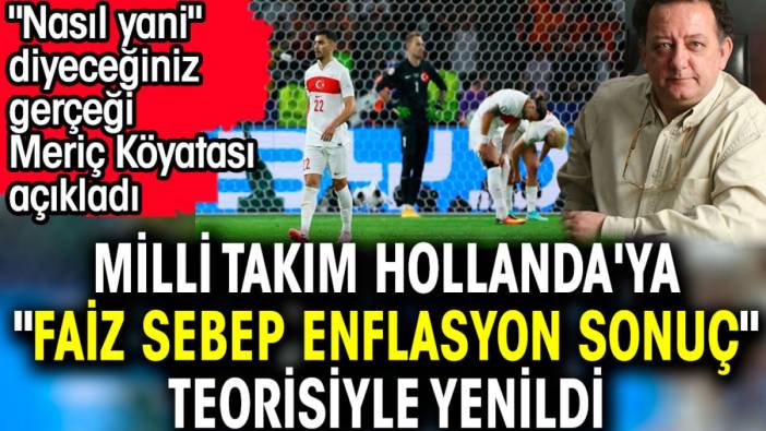 Milli takım Hollanda'ya 'Faiz sebep enflasyon sonuç' teorisiyle yenildi. Meriç Köyatası açıkladı