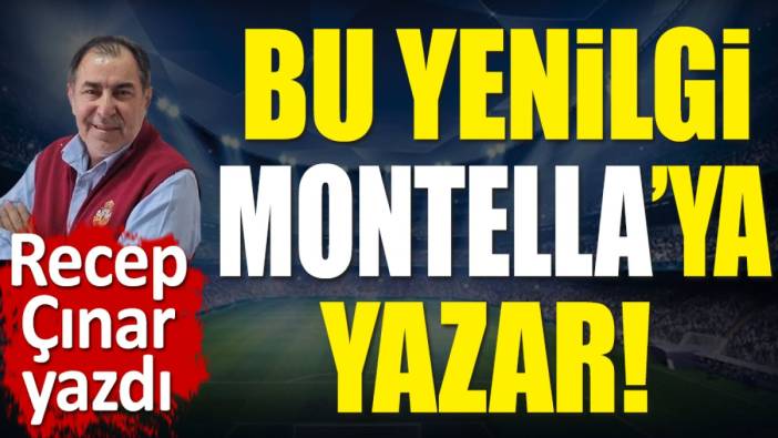 Bu yenilgi Montella'ya yazar