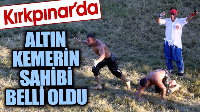 Kırkpınar'da altın kemerin sahibi belli oldu