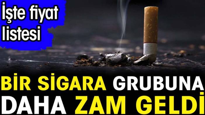 Bir sigara grubuna daha zam geldi. İşte fiyat listesi