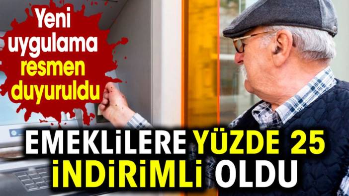 Emeklilere yüzde 25 indirimli oldu. Yeni uygulama duyuruldu