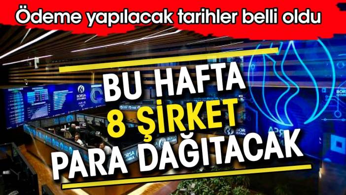 8 şirket bu hafta para dağıtacak. Yatırımcının beklediği tarihler belli oldu