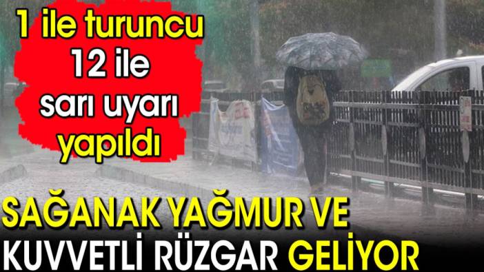 Sağanak yağmur ve kuvvetli rüzgar geliyor! 1 ile turuncu 12 ile sarı uyarı yapıldı