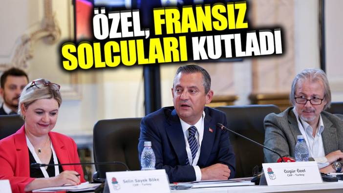 Özgür Özel Fransız solcularını kutladı