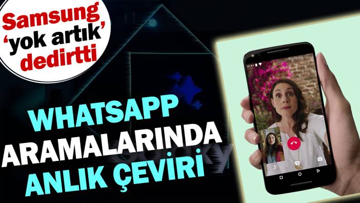 WhatsApp aramalarında anlık çeviri dönemi. Samsung yok artık dedirtti