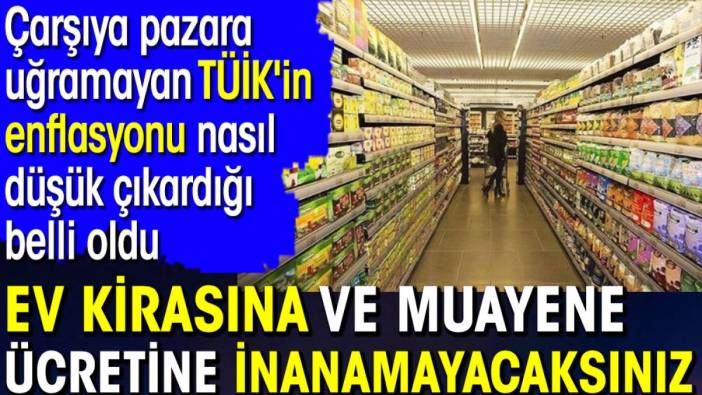 Ev kirasına ve muayene ücretine inanamayacaksınız. Çarşıya pazara uğramayan TÜİK'in enflasyonu nasıl düşük çıkardığı belli oldu