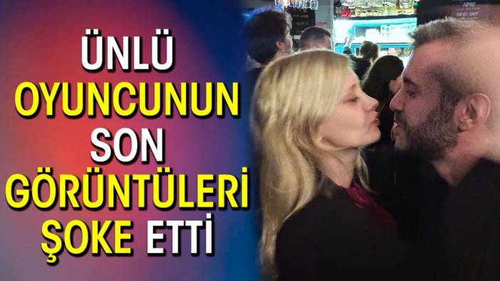 Ünlü oyuncunun son görüntüleri şoke etti