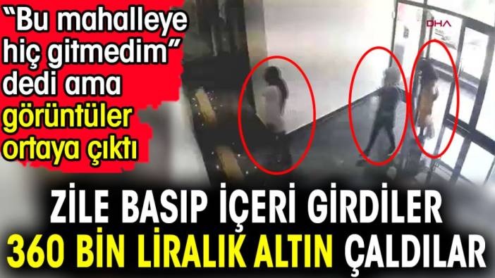 Zile basıp içeri girdiler 360 bin liralık altın çaldılar