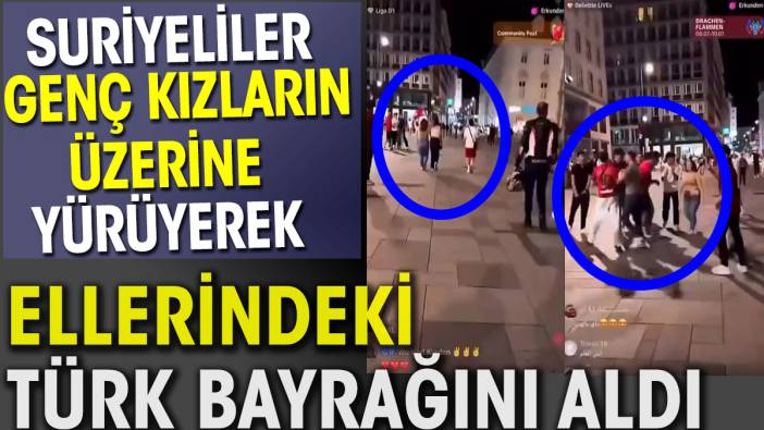 Suriyeliler genç kızların üzerine yürüyerek ellerindeki Türk Bayrağını aldı