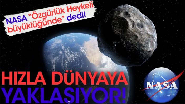 Hızla dünyaya yaklaşıyor. NASA Özgürlük Heykeli büyüklüğünde dedi