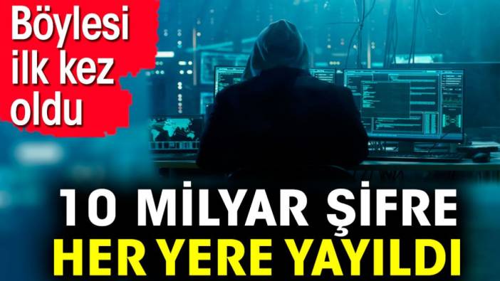 10 milyar şifre her yere yayıldı. Böylesi ilk kez oldu