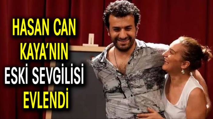 Hasan Can Kaya’nın eski sevgilisi evlendi