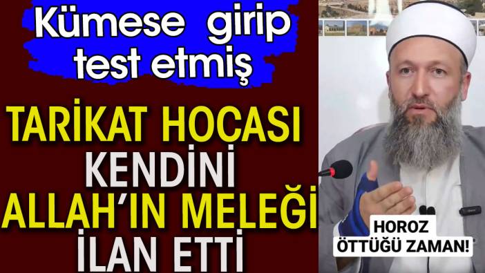 Tarikat hocası kendini Allah’ın meleği ilan etti. Kümese girip test etmiş