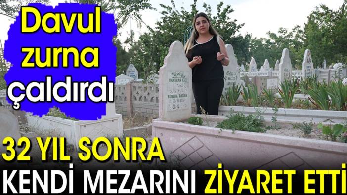 32 yıl sonra kendi mezarını ziyaret etti! Davul zurna çaldırdı