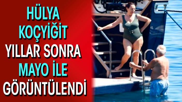 Hülya Koçyiğit yıllar sonra mayo ile görüntülendi