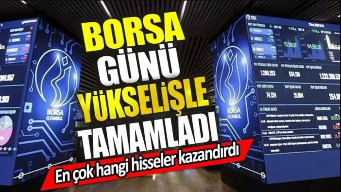 Borsa günü yükselişle tamamladı. En çok hangi hisseler kazandırdı