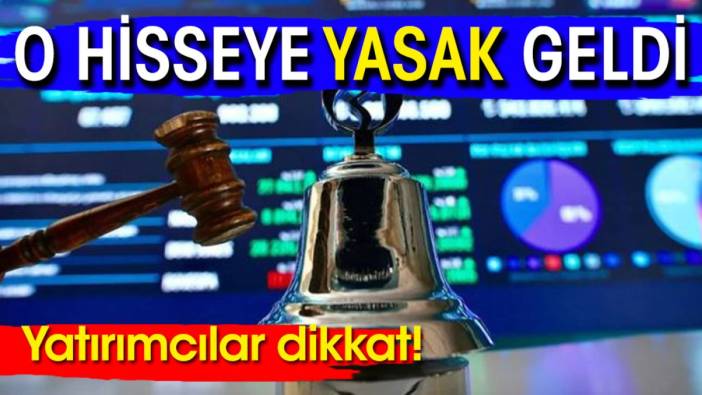 Yatırımcılar dikkat! O hisseye yasak geldi