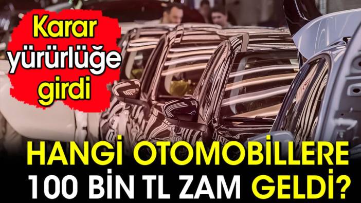 Hangi otomobillere 100 bin TL zam geldi? Karar yürürlüğe girdi