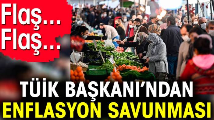 Flaş… Flaş… TÜİK Başkanı’ndan enflasyon savunması