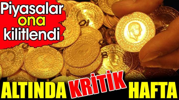 Altında kritik hafta. Piyasalar ona kilitlendi