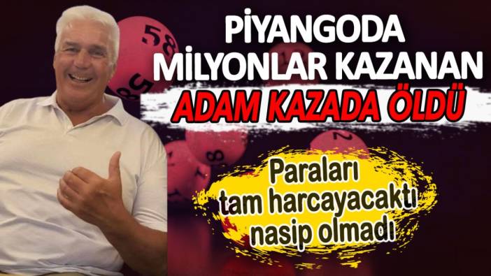 Piyangoda milyonlar kazanan adam kazada öldü. Paraları tam harcayacaktı nasip olmadı