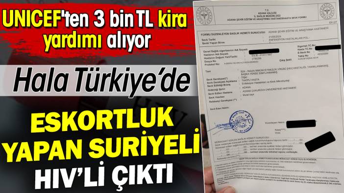 Eskortluk yapan Suriyeli AIDS'li çıktı. UNICEF'ten 3 bin TL kira yardımı alıyor. Hala Türkiye'de!